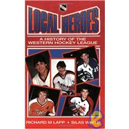 Local Heroes A History of the Western Hockey League