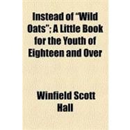 Instead of  Wild Oats : A Little Book for the Youth of Eighteen and over