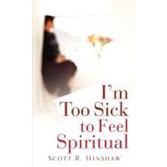 I'm Too Sick to Feel Spiritual