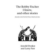 The Bobby Fischer I Knew And Other Stories