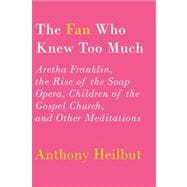 The Fan Who Knew Too Much Aretha Franklin, the Rise of the Soap Opera, Children of the Gospel Church, and Other Meditations