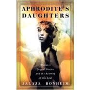 Aphrodite's Daughters  Women's Sexual Stories and the Journey of the Soul