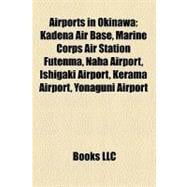 Airports in Okinaw : Kadena Air Base, Marine Corps Air Station Futenma, Naha Airport, Ishigaki Airport, Kerama Airport, Yonaguni Airport