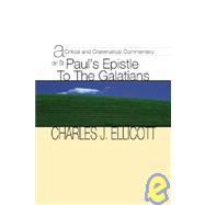 A Critical and Grammatical Commentary on St. Paul's Epistle to the Galatians