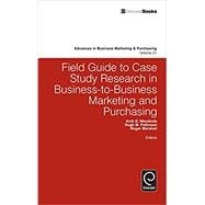 Field Guide to Case Study Research in Business-to-business Marketing and Purchasing