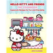 Hello Kitty and Friends: The Cookbook Supercute Recipes for Fun and Friendship