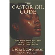 The Castor Oil Code Unlocking Womb Wellness & Ageless Beauty With Nature’s Botox