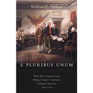E Pluribus Unum How the Common Law Helped Unify and Liberate Colonial America, 1607-1776