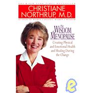 Wisdom of Menopause : The Complete Guide to Physical and Emotional Health During the Change