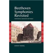 Beethoven Symphonies Revisited Performance, Expression and Impact