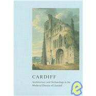 Cardiff: Architecture and Archaeology in the Medieval Diocese of Llandaff