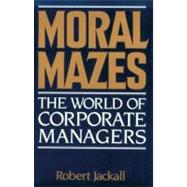 Moral Mazes The World of Corporate Managers