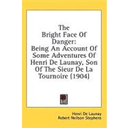 Bright Face of Danger : Being an Account of Some Adventures of Henri de Launay, Son of the Sieur de la Tournoire (1904)