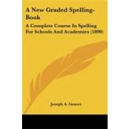 New Graded Spelling-Book : A Complete Course in Spelling for Schools and Academies (1890)