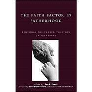 The Faith Factor in Fatherhood Renewing the Sacred Vocation of Fathering