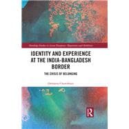 Identity and Experience at the India-Bangladesh Border: The Crisis of Belonging