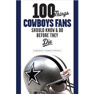 100 Things Cowboy Fans Should Know and Do Before They Die