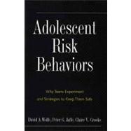 Adolescent Risk Behaviors : Why Teens Experiment and Strategies to Keep Them Safe