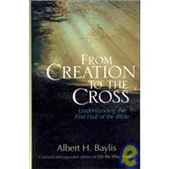 From Creation to the Cross : Understanding the First Half of the Bible