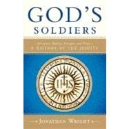 God's Soldiers Adventure, Politics, Intrigue, and Power--A History of the Jesuits