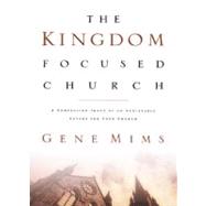 The Kingdom Focused Church A Compelling Image of an Achievable Future for Your Church