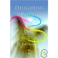 Delighting in the Trinity : Just Why Are Father, Son, and Spirit Such Good News?