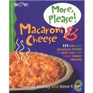 More, Please! Macaroni and Cheese : 111 Fun and Delicious Dishes to Keep You and Your Family Smiling