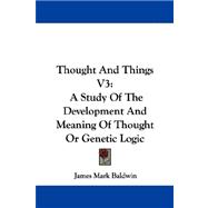 Thought and Things V3 : A Study of the Development and Meaning of Thought or Genetic Logic