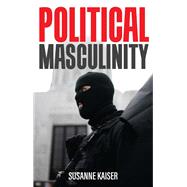 Political Masculinity How Incels, Fundamentalists and Authoritarians Mobilise for Patriarchy