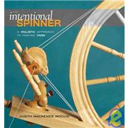 The Intentional Spinner; A Holistic Approach to Making Yarn