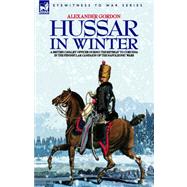 Hussar in Winter: A British Cavalry Officer in the Retreat to Corunna in the Peninsular Campaign of the Napoleonic Wars