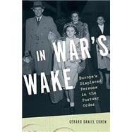 In War's Wake Europe's Displaced Persons in the Postwar Order