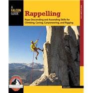Rappelling Rope Descending and Ascending Skills for Climbing, Caving, Canyoneering, and Rigging