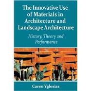 The Innovative Use of Materials in Architecture and Landscape Architecture: History, Theory and Performance