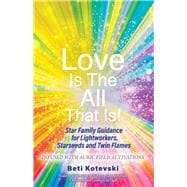 Love is the All that Is! Star Family Guidance for Lightworkers, Starseeds and Twin Flames