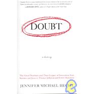 Doubt : A History : the Great Doubters and Their Legacy of Innovation from Socrates and Jesus to Thomas Jefferson and Emily Dickinson