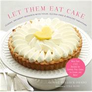 Let Them Eat Cake: Classic, Decadent Desserts with Vegan, Gluten-Free & Healthy Variations More Than 80 Recipes for Cookies, Pies, Cakes, Ice Cream, and More!