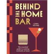 Behind the Home Bar The essential guide to making cocktails at home,9781761450808