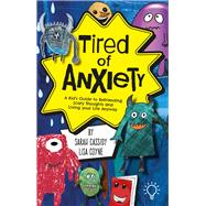 Tired of Anxiety A Kid’s Guide to Befriending Difficult Thoughts & Feelings and Living Your Life Anyway
