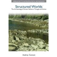 Structured Worlds: The Archaeology of Hunter-Gatherer Thought and Action