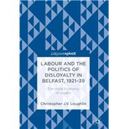 Labour and the Politics of Disloyalty in Belfast 1921-39