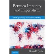 Between Impunity and Imperialism The Regulation of Transnational Bribery