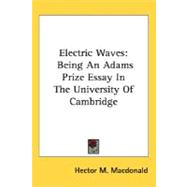 Electric Waves : Being an Adams Prize Essay in the University of Cambridge