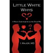 Little White Whys : A Woman's Guide Through the Lies Men Tell and Why