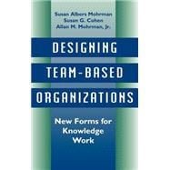 Designing Team-Based Organizations New Forms for Knowledge Work
