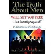 The Truth About Men Will Set You Free: ...but First It'll P*ss You Off!