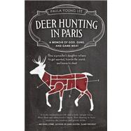 Deer Hunting in Paris A Memoir of God, Guns, and Game Meat