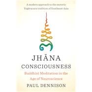 Jhana Consciousness Buddhist Meditation in the Age of Neuroscience