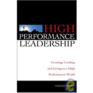 High Performance Leadership: Creating, Leading and Living in a High Performance World