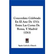 Concordato Celebrado en el Ano De 1753 : Entre Las Cortes de Roma, Y Madrid (1763)